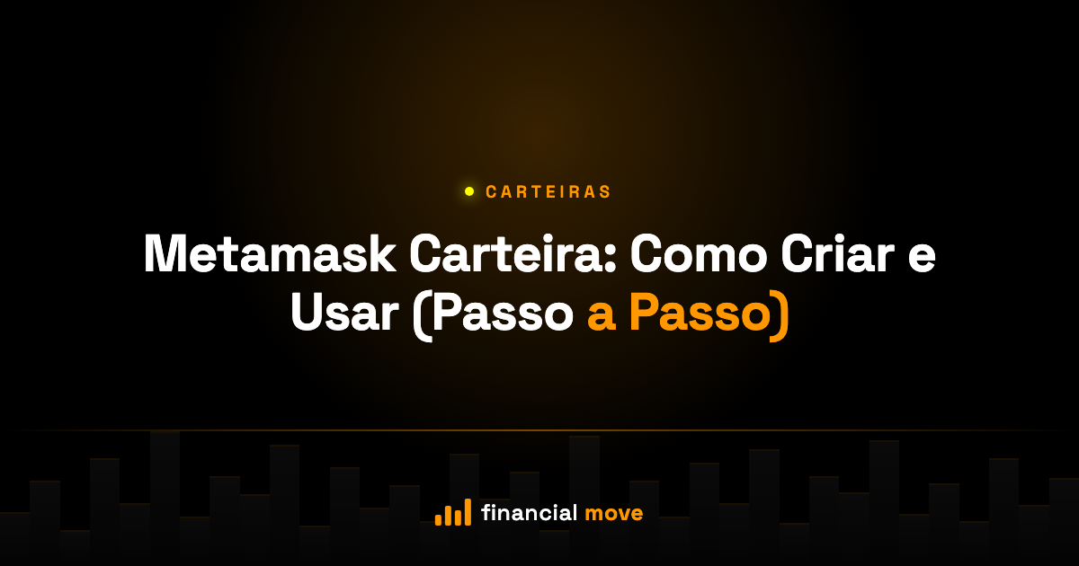 Metamask Carteira: Como Criar e Usar (Passo a Passo) — Financial Move