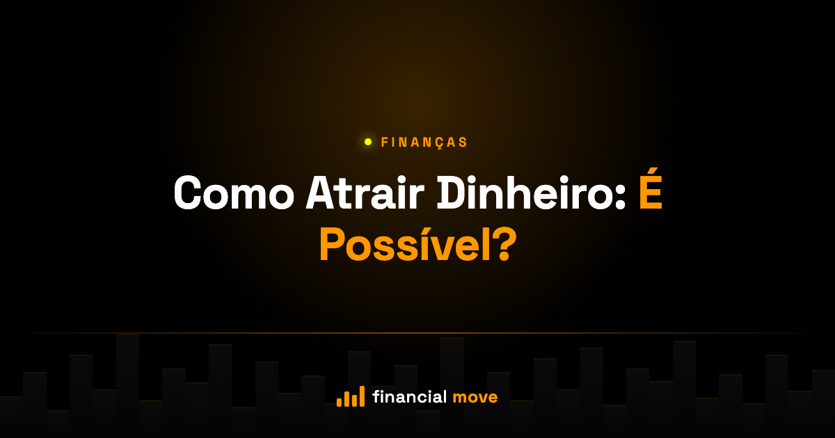 Como Atrair Dinheiro: É Possível? — Financial Move
