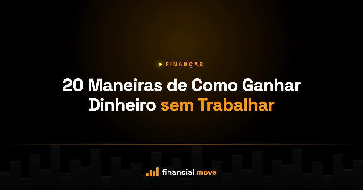 20 Maneiras de Como Ganhar Dinheiro sem Trabalhar — Financial Move
