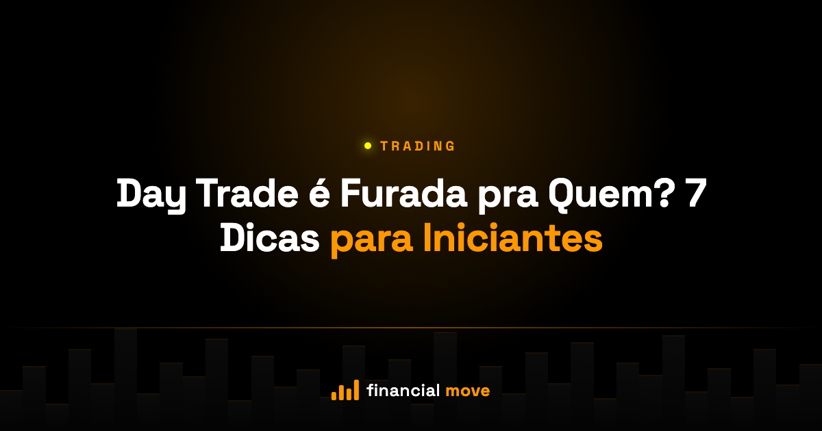 Day Trade é Furada pra Quem? 7 Dicas para Iniciantes — Financial Move