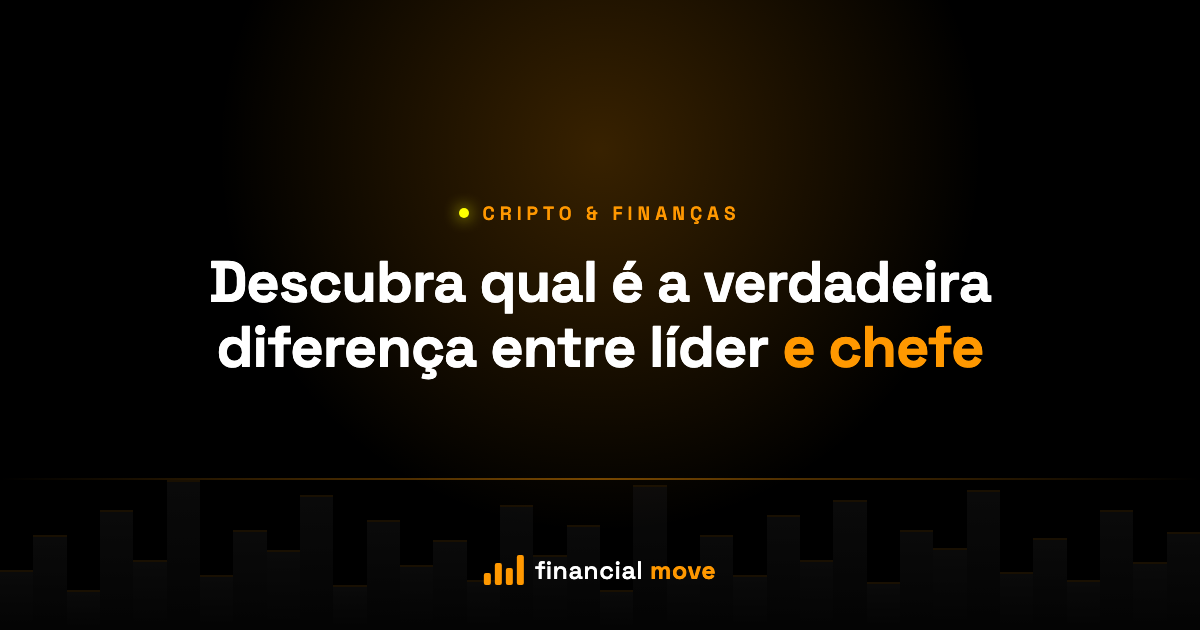 Descubra qual é a verdadeira diferença entre líder e chefe — Financial Move