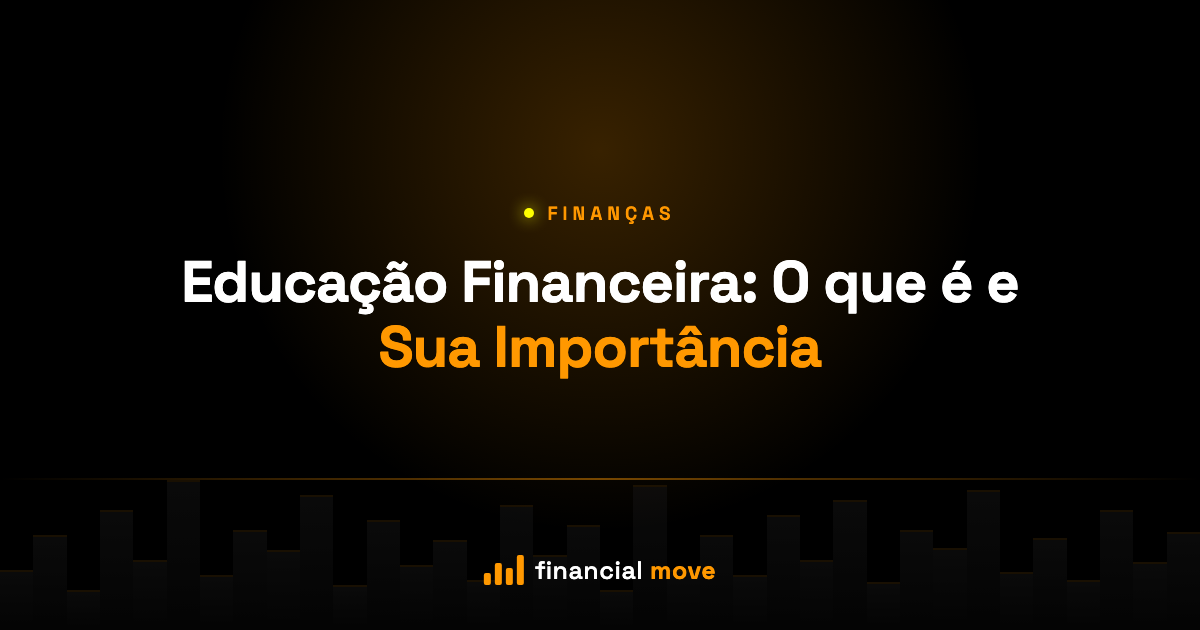 Educação Financeira: O que é e Sua Importância — Financial Move