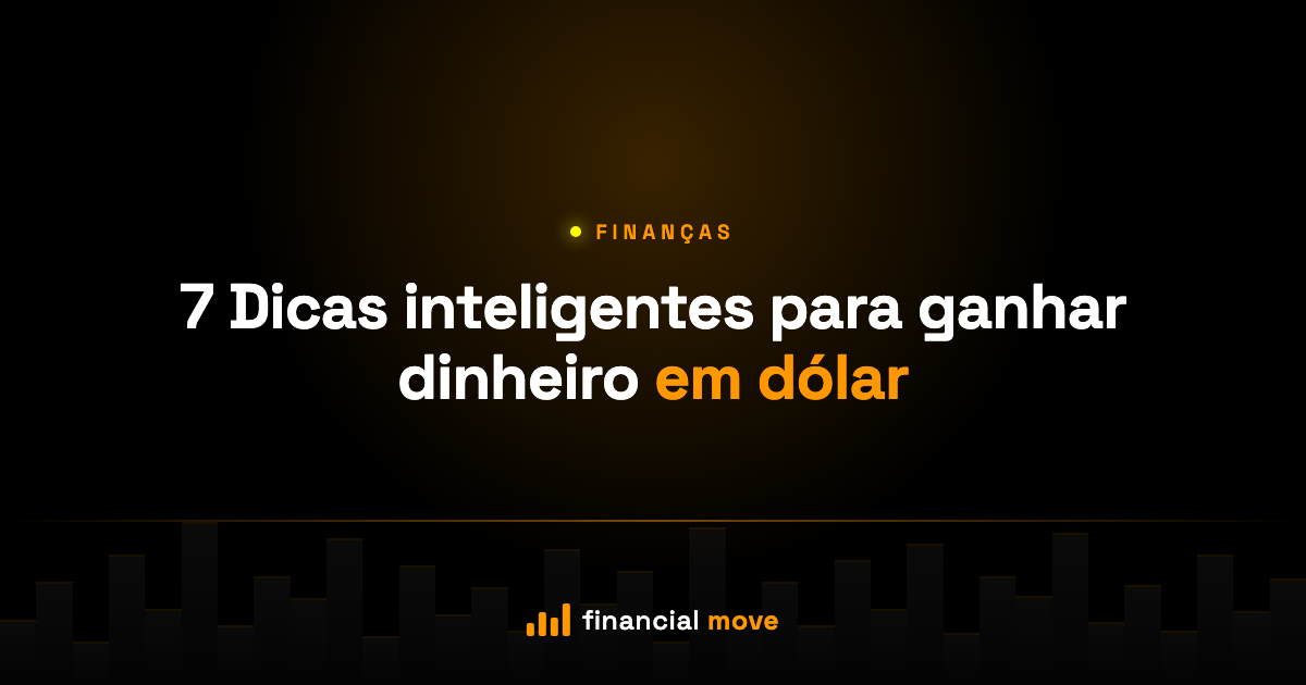 7 Dicas inteligentes para ganhar dinheiro em dólar — Financial Move