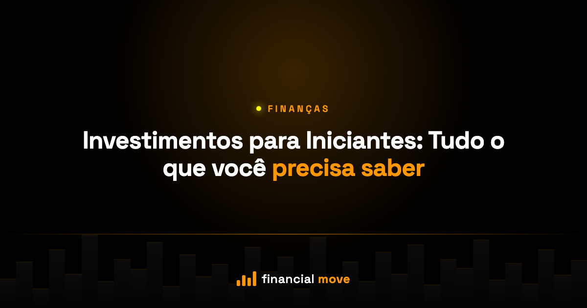 Investimentos para Iniciantes: Tudo o que você precisa saber — Financial Move