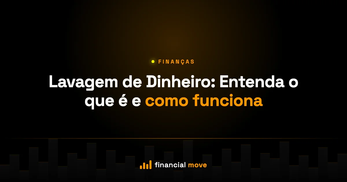 Lavagem de Dinheiro: Entenda o que é e como funciona — Financial Move