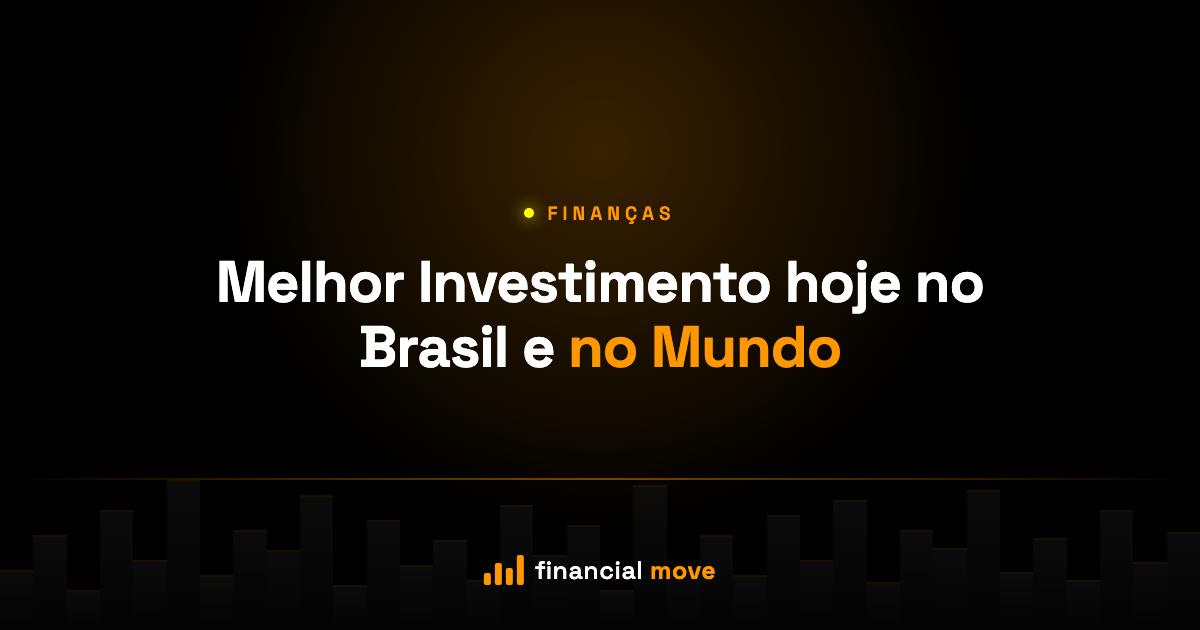 Melhor Investimento hoje no Brasil e no Mundo — Financial Move