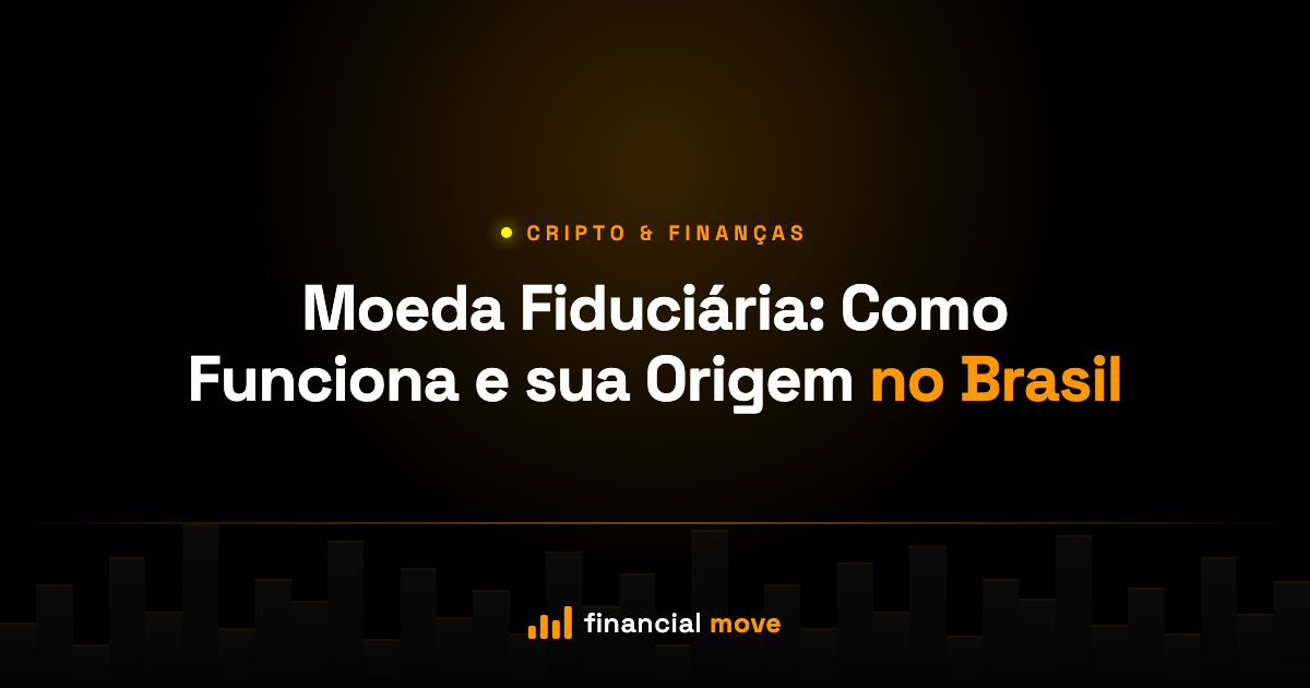 Moeda Fiduciária: Como Funciona e sua Origem no Brasil — Financial Move
