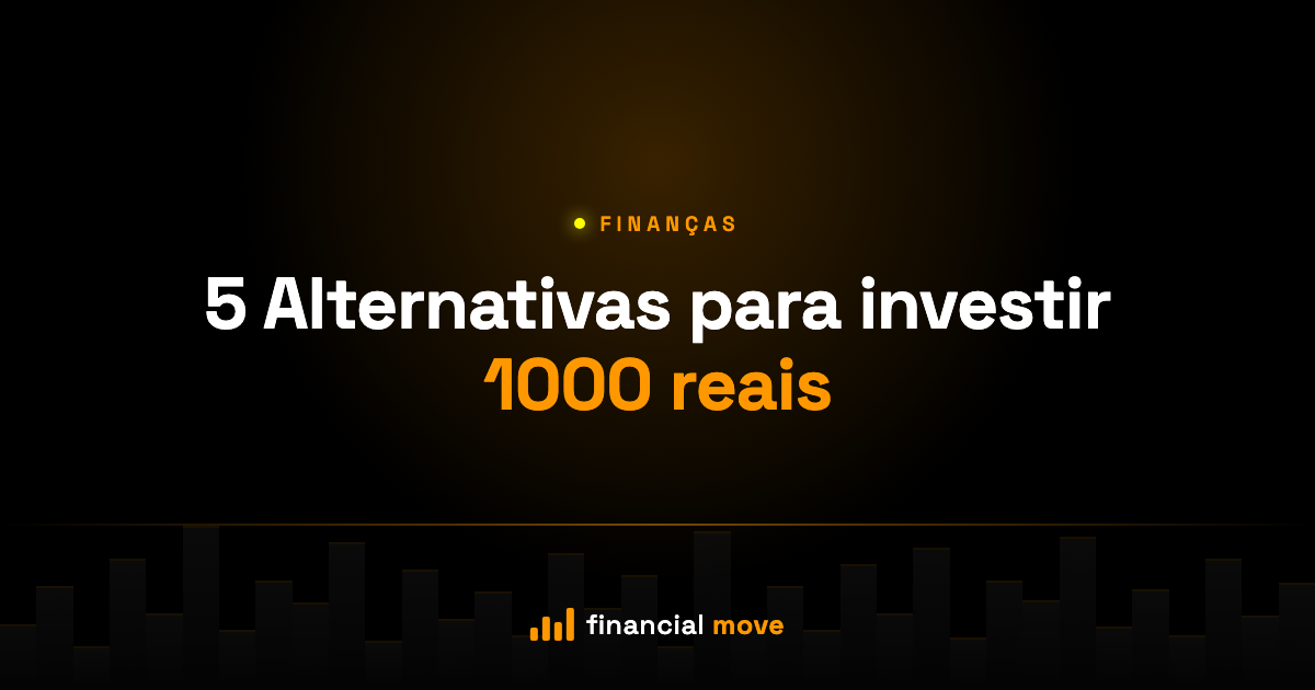 5 Alternativas para investir 1000 reais — Financial Move