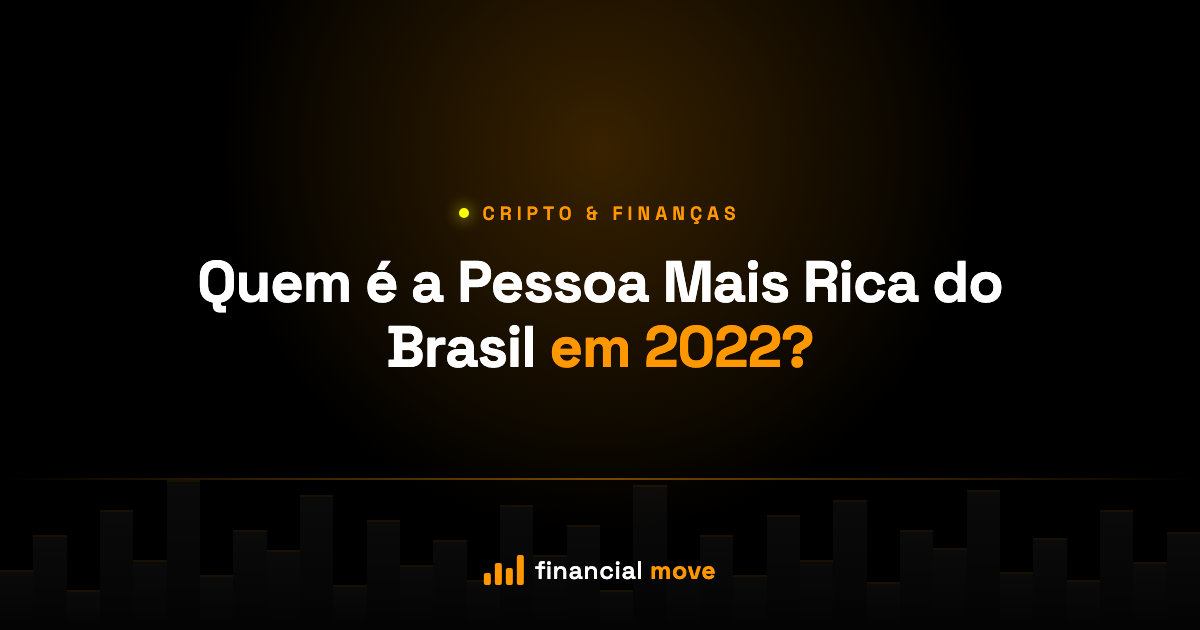 Quem é a Pessoa Mais Rica do Brasil em 2022? — Financial Move