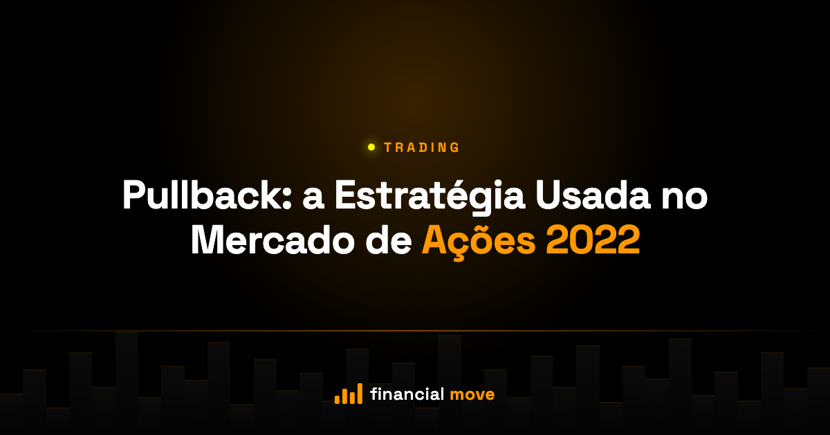 Pullback: a Estratégia Usada no Mercado de Ações 2022 — Financial Move