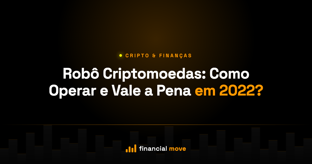 Robô Criptomoedas: Como Operar e Vale a Pena em 2022? — Financial Move